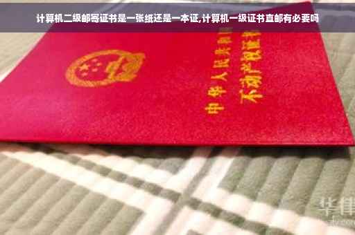 计算机二级邮寄证书是一张纸还是一本证,计算机一级证书直邮有必要吗