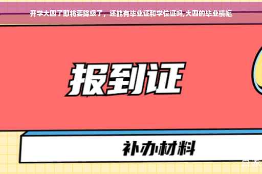 开学大四了即将要降级了，还能有毕业证和学位证吗,大四的毕业横幅