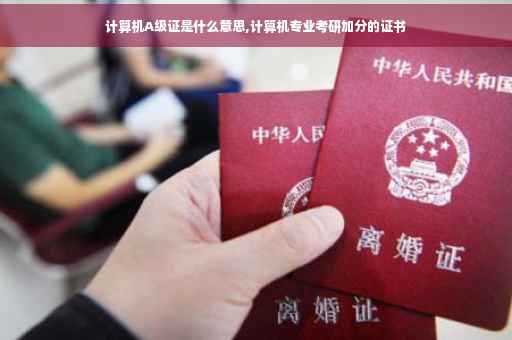 计算机A级证是什么意思,计算机专业考研加分的证书 计算机A级证是什么意思,计算机专业考研加分的证书