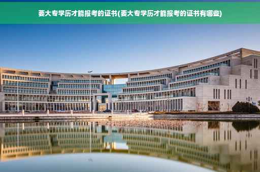 要大专学历才能报考的证书(要大专学历才能报考的证书有哪些)