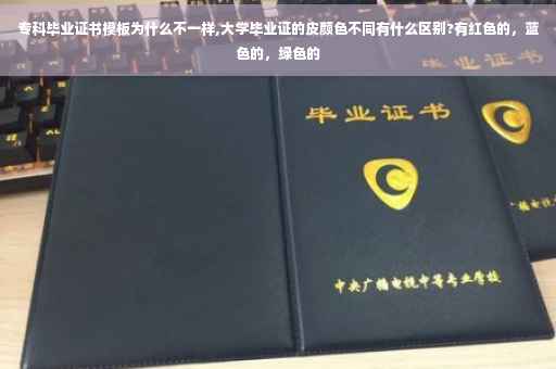 专科毕业证书模板为什么不一样,大学毕业证的皮颜色不同有什么区别?有红色的,蓝色的,绿色的 专科毕业证书模板为什么不一样,大学毕业证的皮颜色不同有什么区别?有红色的,蓝色的,绿色的