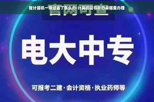 我计算机一级证丢了怎么办-计算机证书补办点哪里办理 我计算机一级证丢了怎么办-计算机证书补办点哪里办理