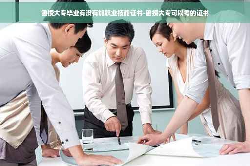 函授大专毕业有没有加职业技能证书-函授大专可以考的证书