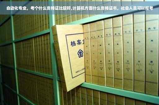 自动化专业,考个什么资格证比较好,计算机方面什么资格证书,社会人员可以报考 自动化专业,考个什么资格证比较好,计算机方面什么资格证书,社会人员可以报考