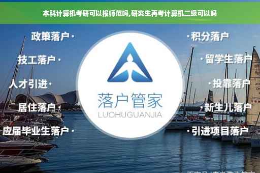 本科计算机考研可以报师范吗,研究生再考计算机二级可以吗