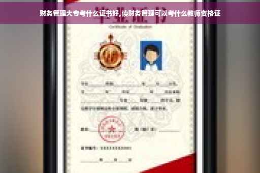 财务管理大专考什么证书好,读财务管理可以考什么教师资格证