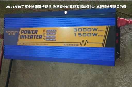 2021发放了多少法律资格证书,法学专业的都能考哪些证书？比较和法学相关的证书