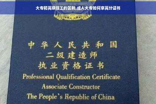 大专和高级技工的区别,成人大专如何拿高分证书