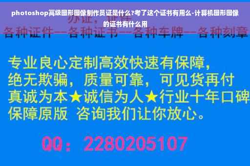 photoshop高级图形图像制作员证是什么?考了这个证书有用么-计算机图形图像的证书有什么用