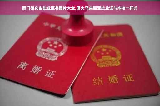 厦门研究生毕业证书图片大全,厦大马来西亚毕业证与本校一样吗