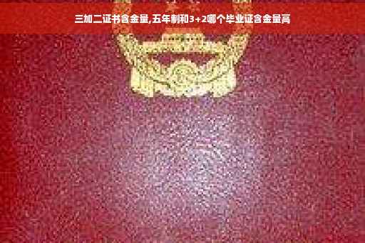 三加二证书含金量,五年制和3+2哪个毕业证含金量高