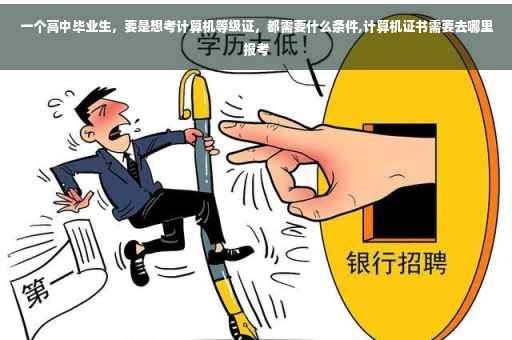 一个高中毕业生，要是想考计算机等级证，都需要什么条件,计算机证书需要去哪里报考