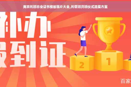 南京托班毕业证书模板图片大全,托管班开班仪式流程方案