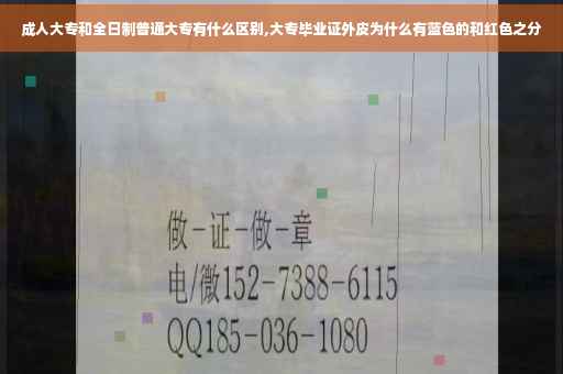 成人大专和全日制普通大专有什么区别,大专毕业证外皮为什么有蓝色的和红色之分