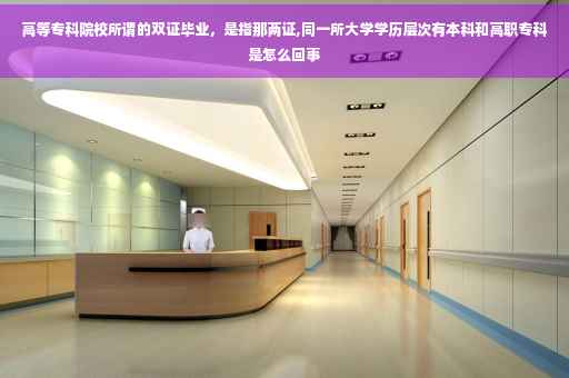 高等专科院校所谓的双证毕业，是指那两证,同一所大学学历层次有本科和高职专科是怎么回事