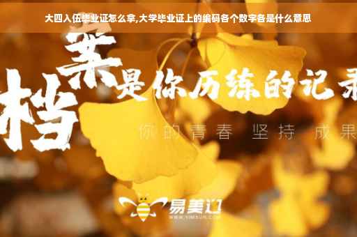 大四入伍毕业证怎么拿,大学毕业证上的编码各个数字各是什么意思