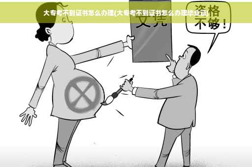 大专考不到证书怎么办理(大专考不到证书怎么办理毕业证)