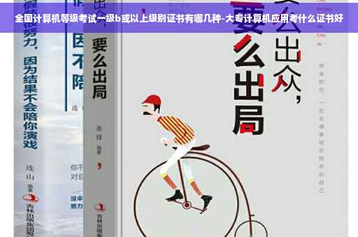 全国计算机等级考试一级b或以上级别证书有哪几种-大专计算机应用考什么证书好 全国计算机等级考试一级b或以上级别证书有哪几种-大专计算机应用考什么证书好