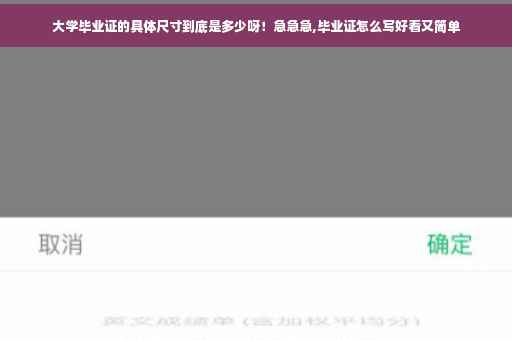 大学毕业证的具体尺寸到底是多少呀！急急急,毕业证怎么写好看又简单