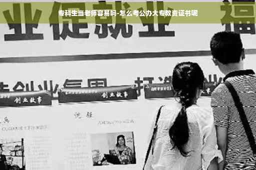 专科生当老师容易吗-怎么考公办大专教资证书呢