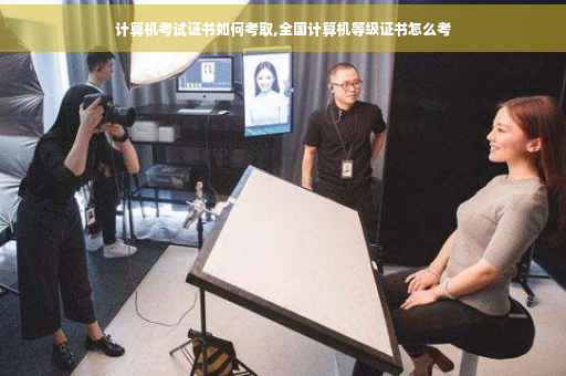 计算机考试证书如何考取,全国计算机等级证书怎么考