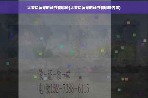 大专幼师考的证书有哪些(大专幼师考的证书有哪些内容)
