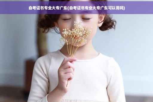 自考证书专业大专广东(自考证书专业大专广东可以用吗)