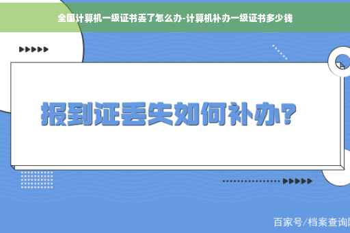 全国计算机一级证书丢了怎么办-计算机补办一级证书多少钱