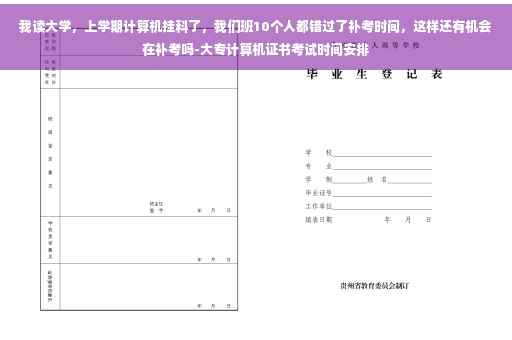 我读大学，上学期计算机挂科了，我们班10个人都错过了补考时间，这样还有机会在补考吗-大专计算机证书考试时间安排