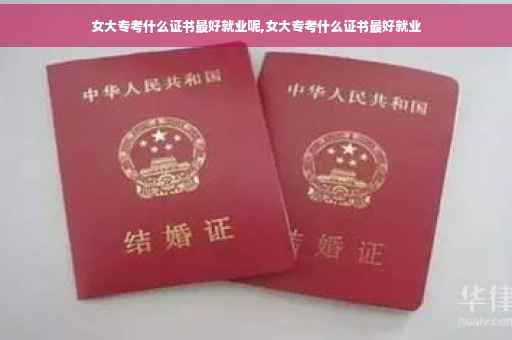 女大专考什么证书最好就业呢,女大专考什么证书最好就业