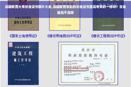 远程教育大专毕业证书图片大全,远程教育拿到的毕业证书跟高考拿的一样吗？含金量高不高呀