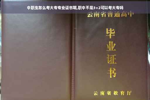 中职生怎么考大专专业证书呢,职中不是3+2可以考大专吗