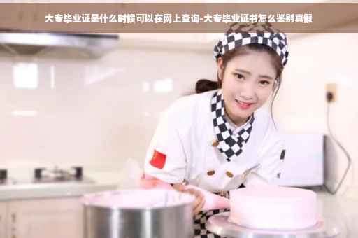 大专毕业证是什么时候可以在网上查询-大专毕业证书怎么鉴别真假