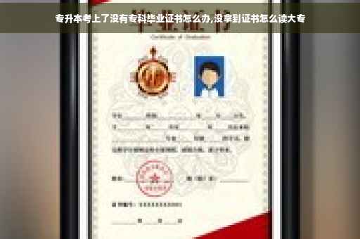 专升本考上了没有专科毕业证书怎么办,没拿到证书怎么读大专 专升本考上了没有专科毕业证书怎么办,没拿到证书怎么读大专