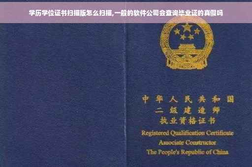 学历学位证书扫描版怎么扫描,一般的软件公司会查询毕业证的真假吗