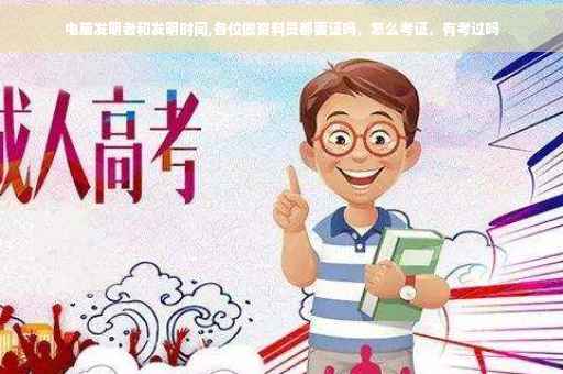 电脑发明者和发明时间,各位做资料员都要证吗，怎么考证，有考过吗