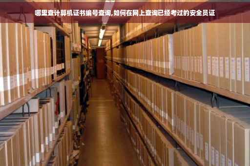 哪里查计算机证书编号查询,如何在网上查询已经考过的安全员证