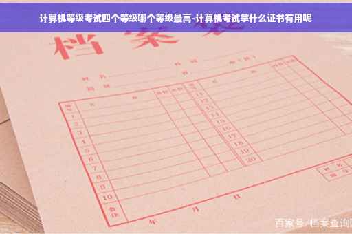计算机等级考试四个等级哪个等级最高-计算机考试拿什么证书有用呢