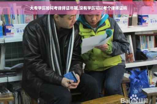 大专学历如何考律师证书呢,没有学历可以考个律师证吗