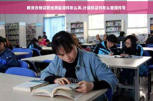 教资合格证明纸质版原件怎么弄,计算机证书怎么查原件号