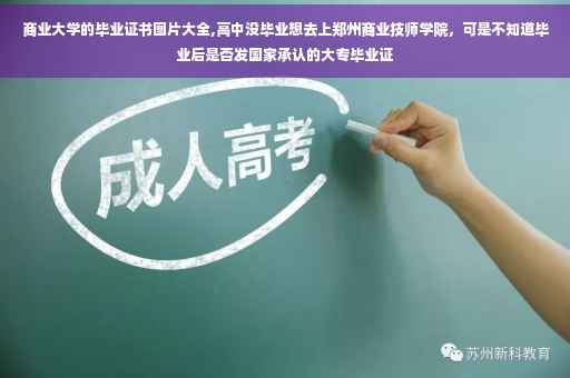 商业大学的毕业证书图片大全,高中没毕业想去上郑州商业技师学院，可是不知道毕业后是否发国家承认的大专毕业证