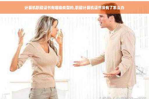 计算机职称证书有哪些类型的,职称计算机证书没有了怎么办
