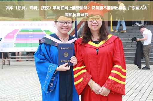 高中（职高、专科、技校）学历在网上能查到吗？究竟能不能辨出真伪,广东成人大专如何查证书
