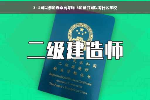 3+2可以参加春季高考吗-3加证书可以考什么学校