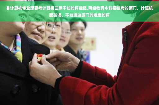 非计算机专业想要考计算机三级不知如何选择,网络教育本科要统考的两门，计算机跟英语，不知道这两门的难度如何