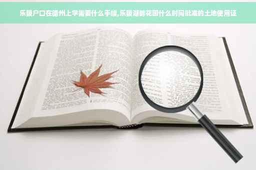 乐陵户口在德州上学需要什么手续,乐陵湖畔花园什么时间批准的土地使用证