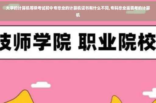 大学的计算机等级考试和中专毕业的计算机证书有什么不同,专科毕业需要考的计算机