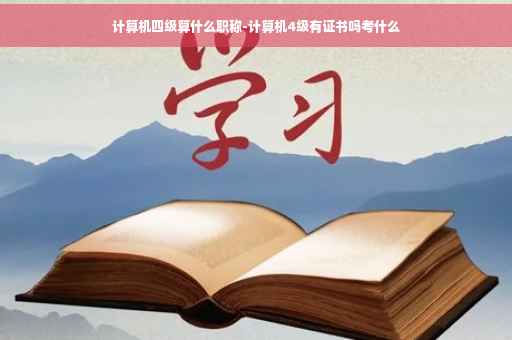 计算机四级算什么职称-计算机4级有证书吗考什么