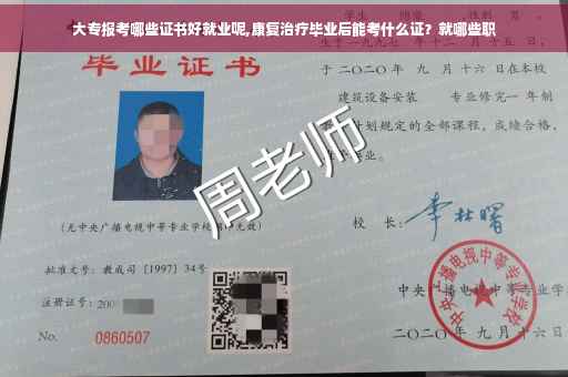 大专报考哪些证书好就业呢,康复治疗毕业后能考什么证？就哪些职