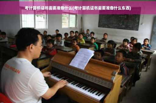 考计算机证书需要准备什么(考计算机证书需要准备什么东西)